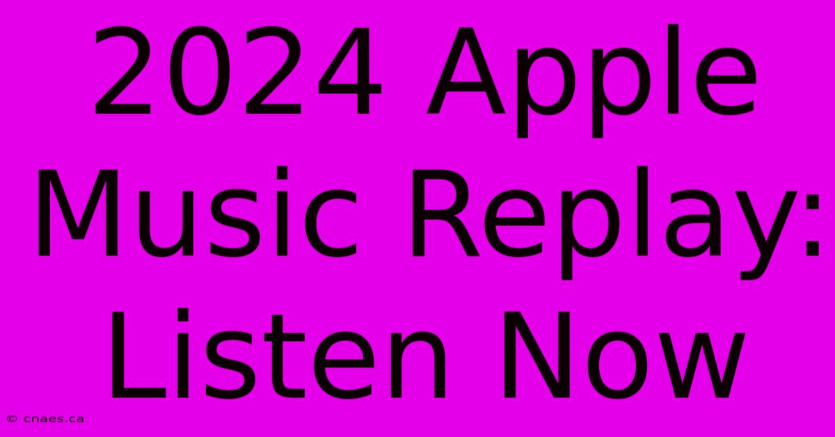 2024 Apple Music Replay: Listen Now