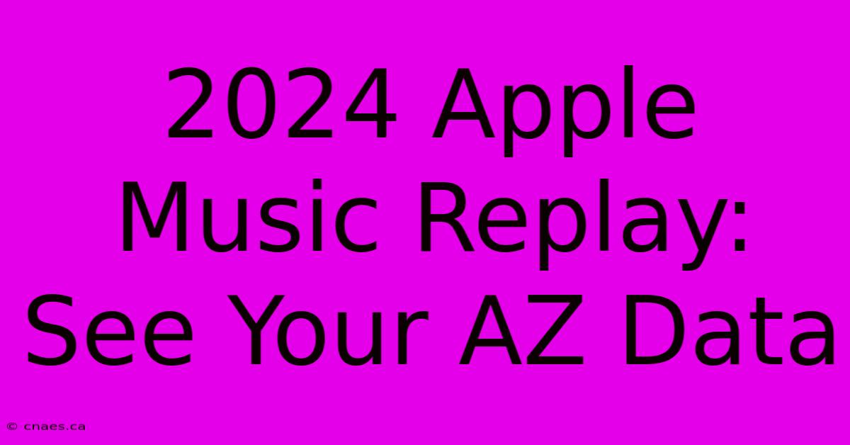 2024 Apple Music Replay: See Your AZ Data