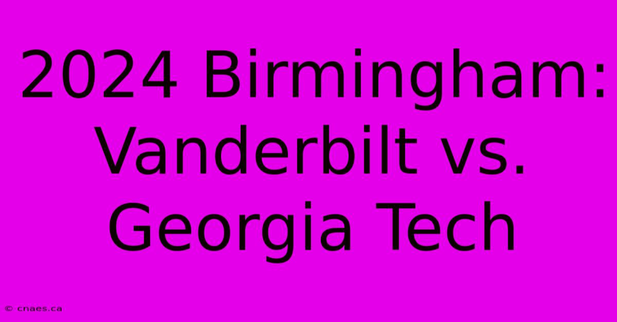 2024 Birmingham: Vanderbilt Vs. Georgia Tech