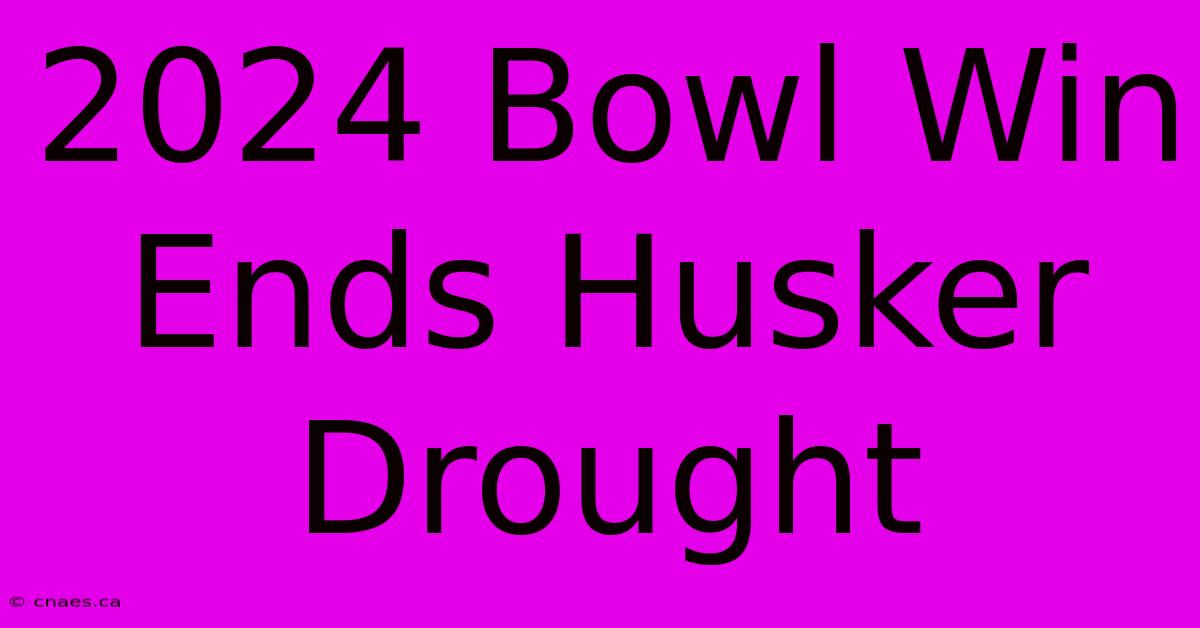 2024 Bowl Win Ends Husker Drought