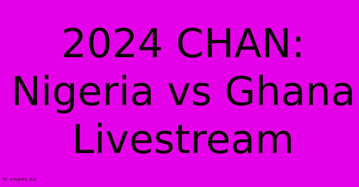 2024 CHAN: Nigeria Vs Ghana Livestream