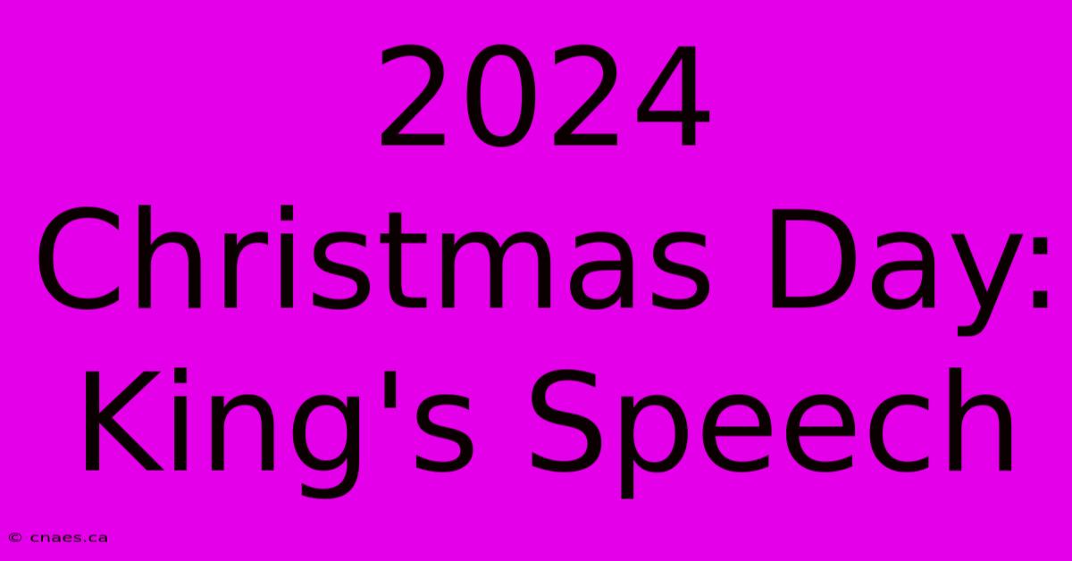 2024 Christmas Day: King's Speech