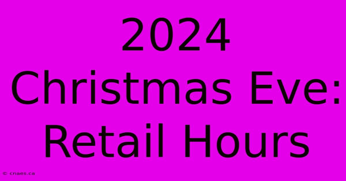 2024 Christmas Eve: Retail Hours