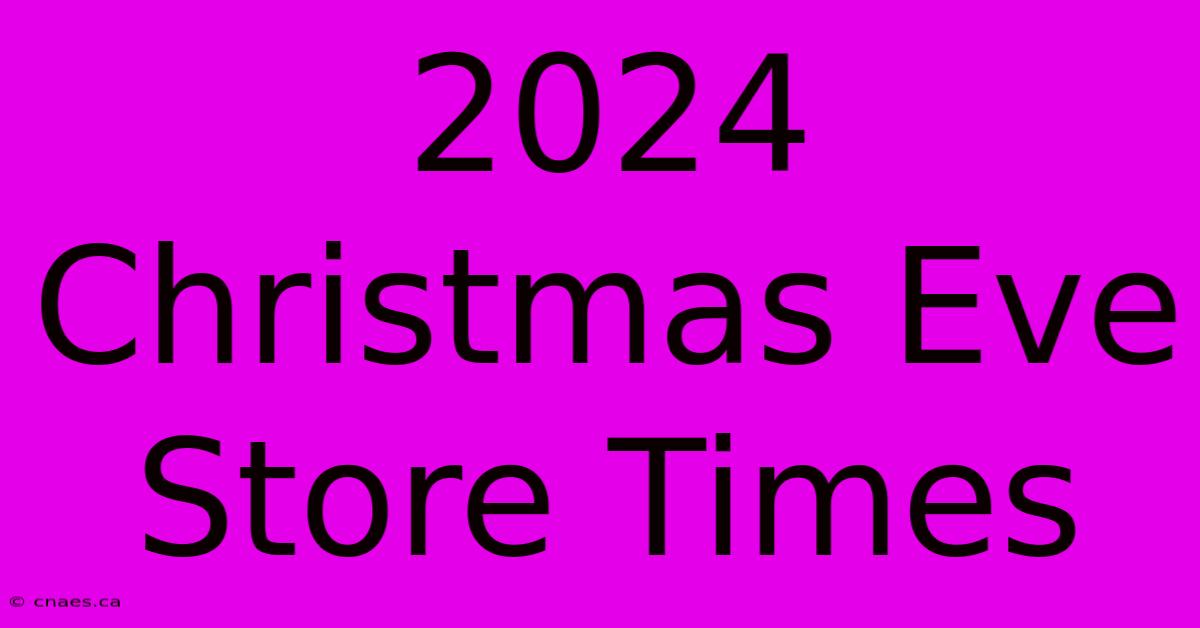 2024 Christmas Eve Store Times