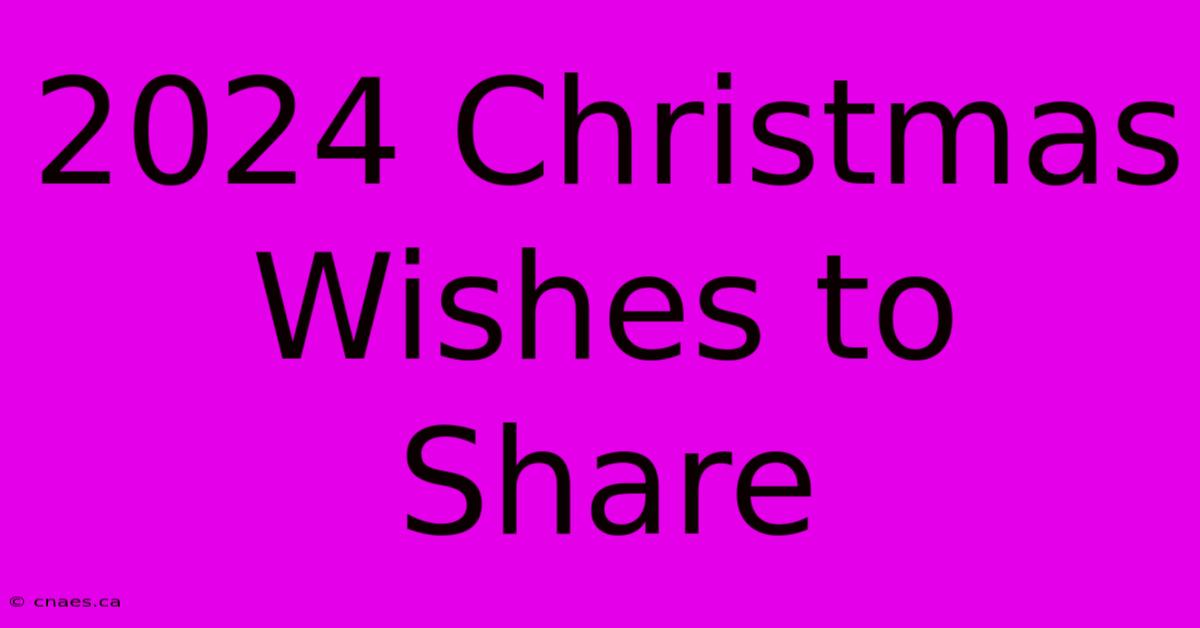 2024 Christmas Wishes To Share