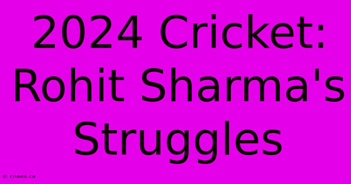 2024 Cricket: Rohit Sharma's Struggles