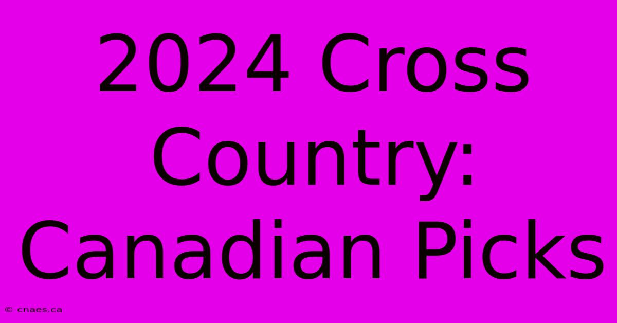 2024 Cross Country: Canadian Picks