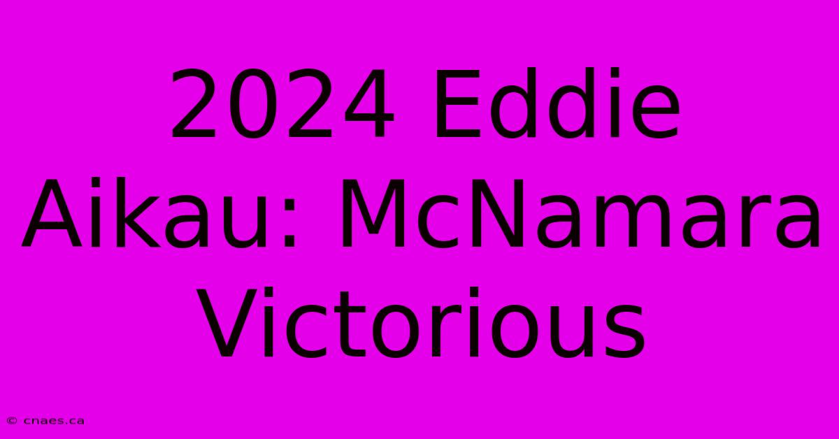 2024 Eddie Aikau: McNamara Victorious