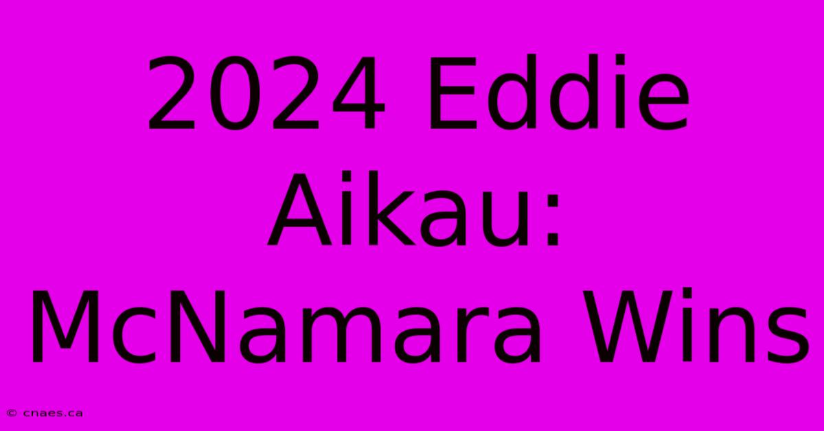 2024 Eddie Aikau: McNamara Wins