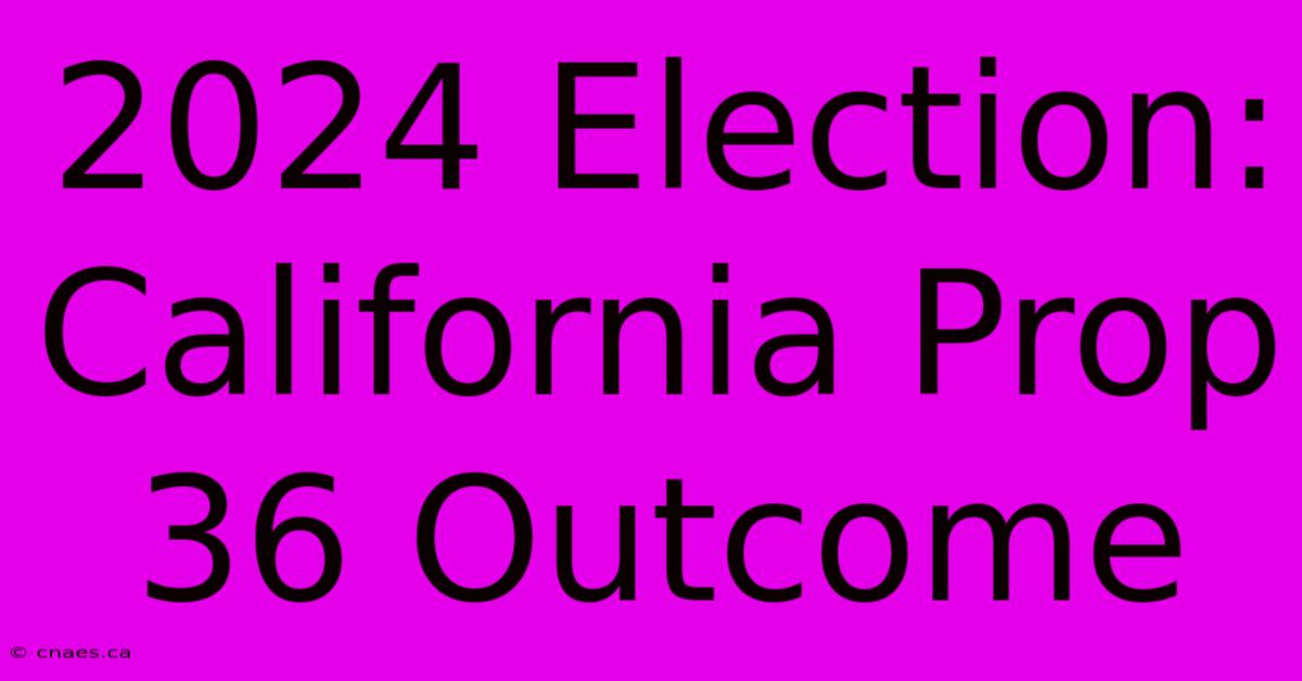 2024 Election: California Prop 36 Outcome