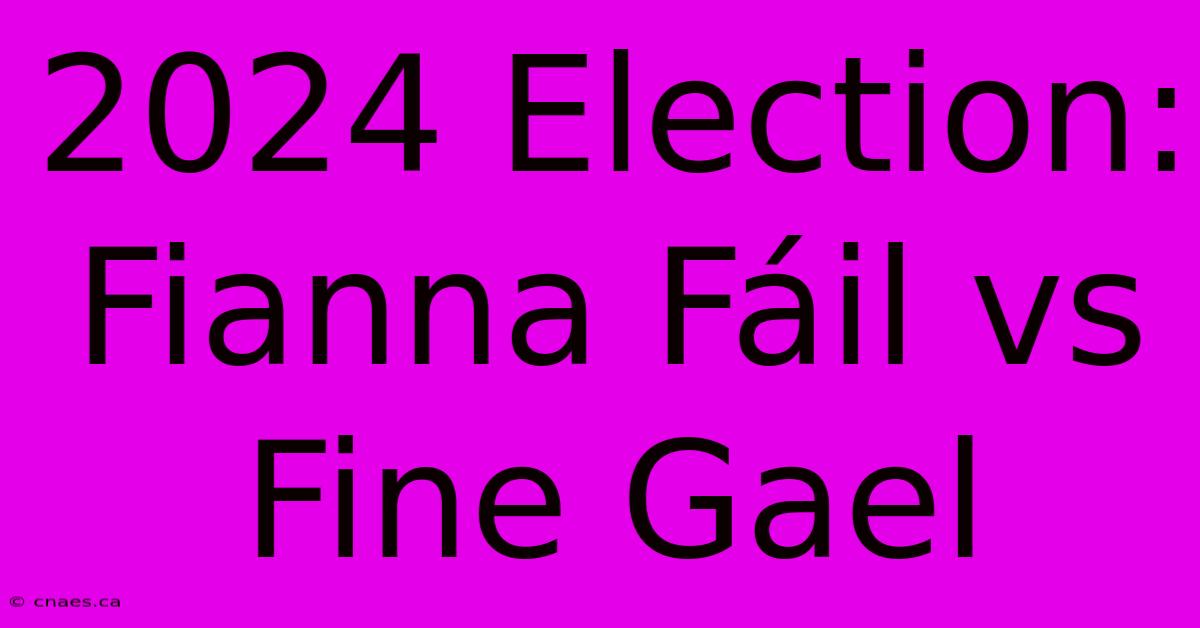 2024 Election: Fianna Fáil Vs Fine Gael