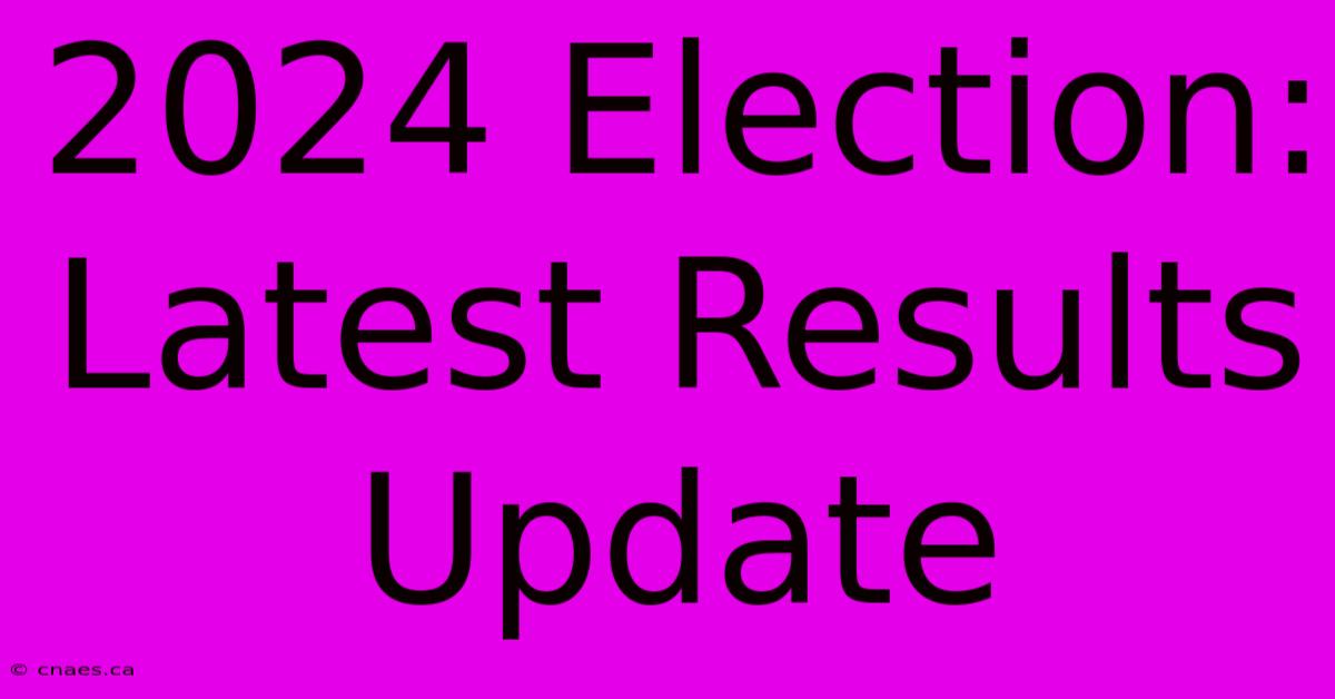 2024 Election: Latest Results Update