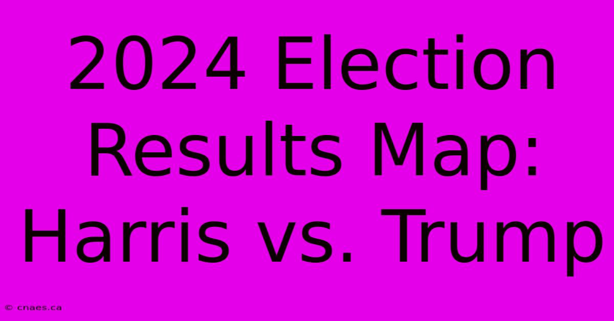 2024 Election Results Map: Harris Vs. Trump