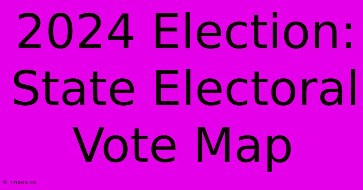 2024 Election: State Electoral Vote Map 