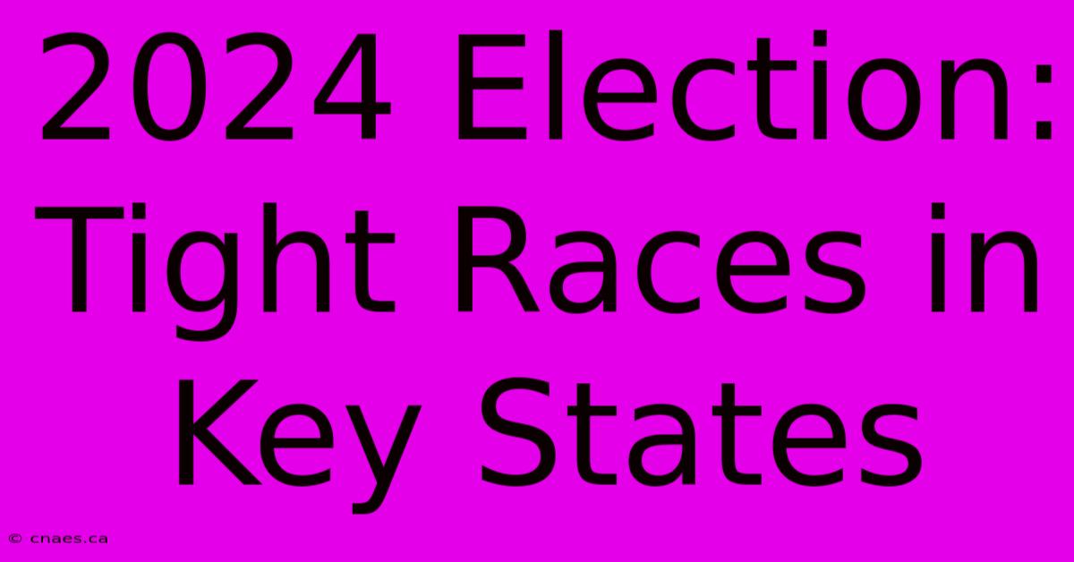 2024 Election: Tight Races In Key States