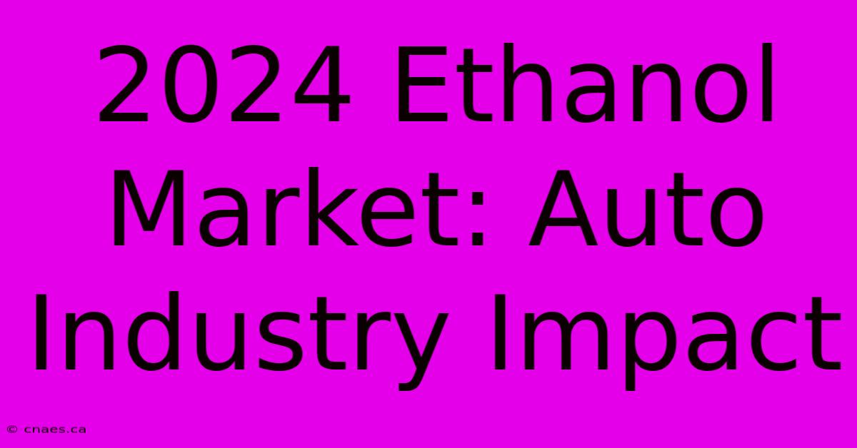 2024 Ethanol Market: Auto Industry Impact