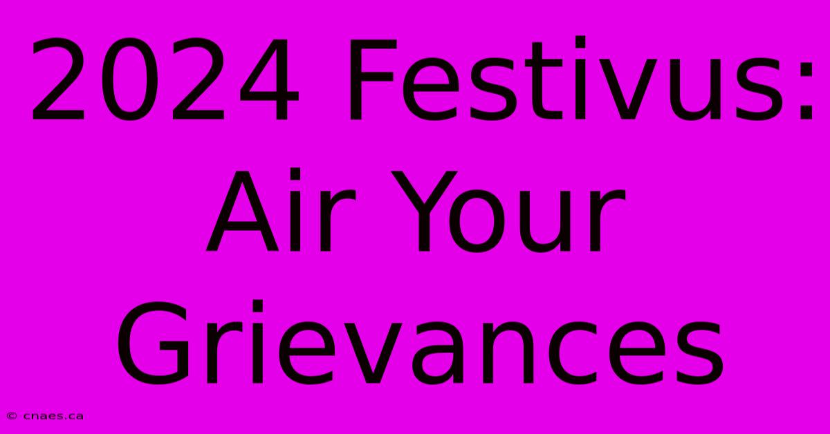 2024 Festivus:  Air Your Grievances