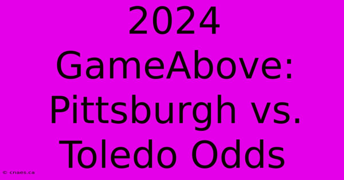 2024 GameAbove: Pittsburgh Vs. Toledo Odds