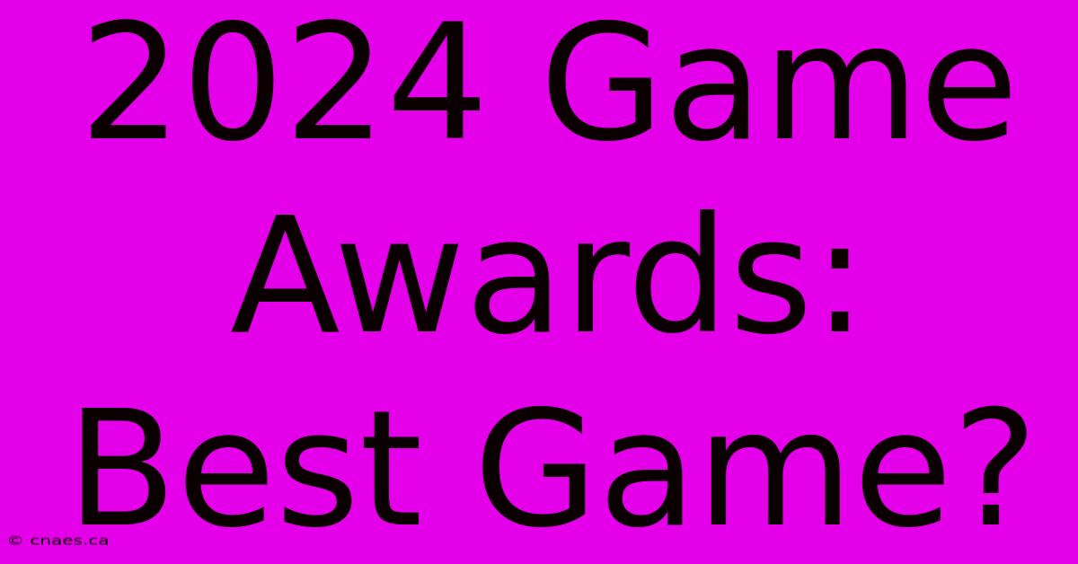 2024 Game Awards: Best Game?