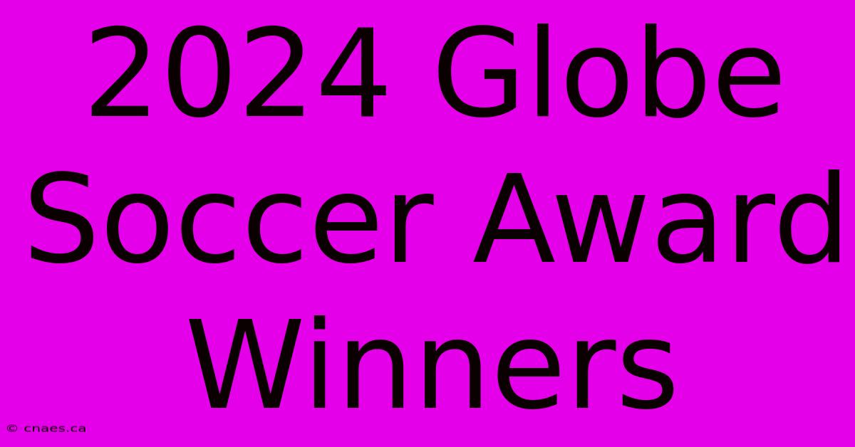 2024 Globe Soccer Award Winners