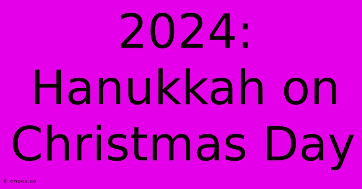 2024: Hanukkah On Christmas Day