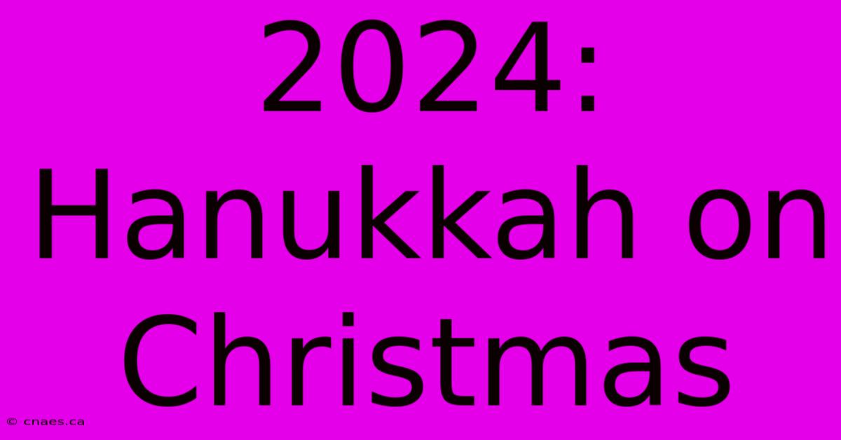 2024: Hanukkah On Christmas