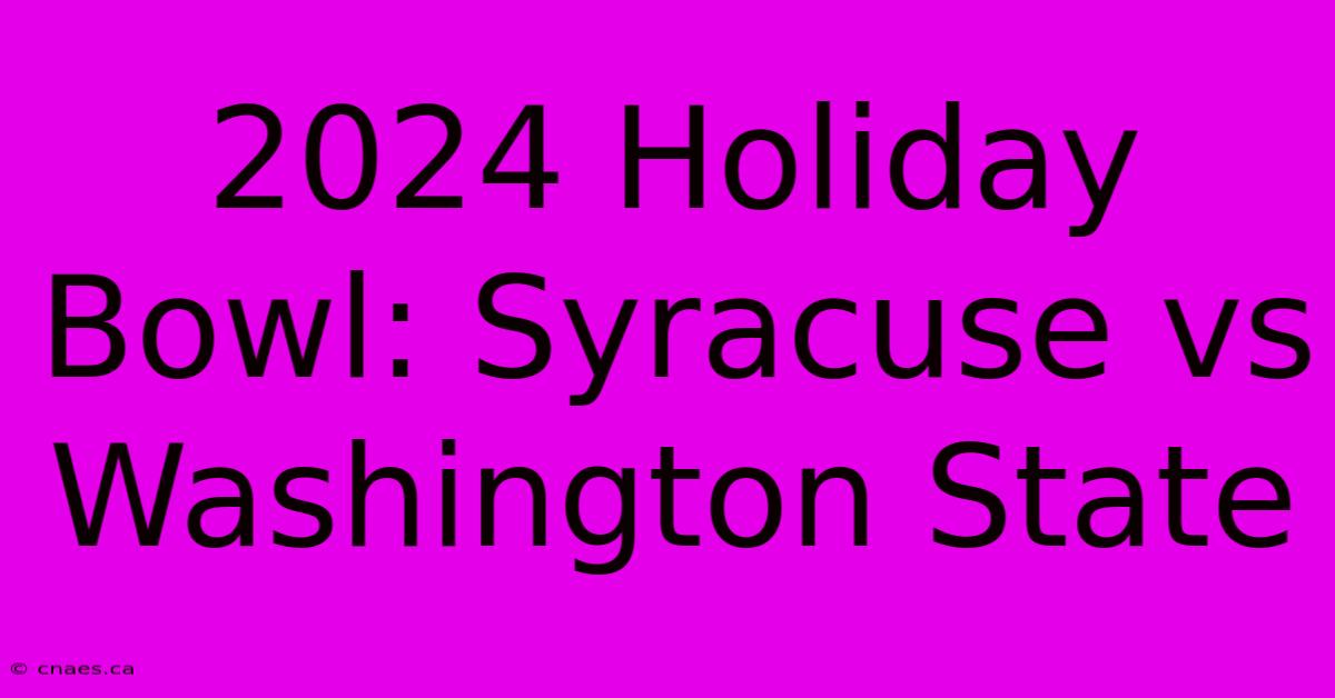 2024 Holiday Bowl: Syracuse Vs Washington State