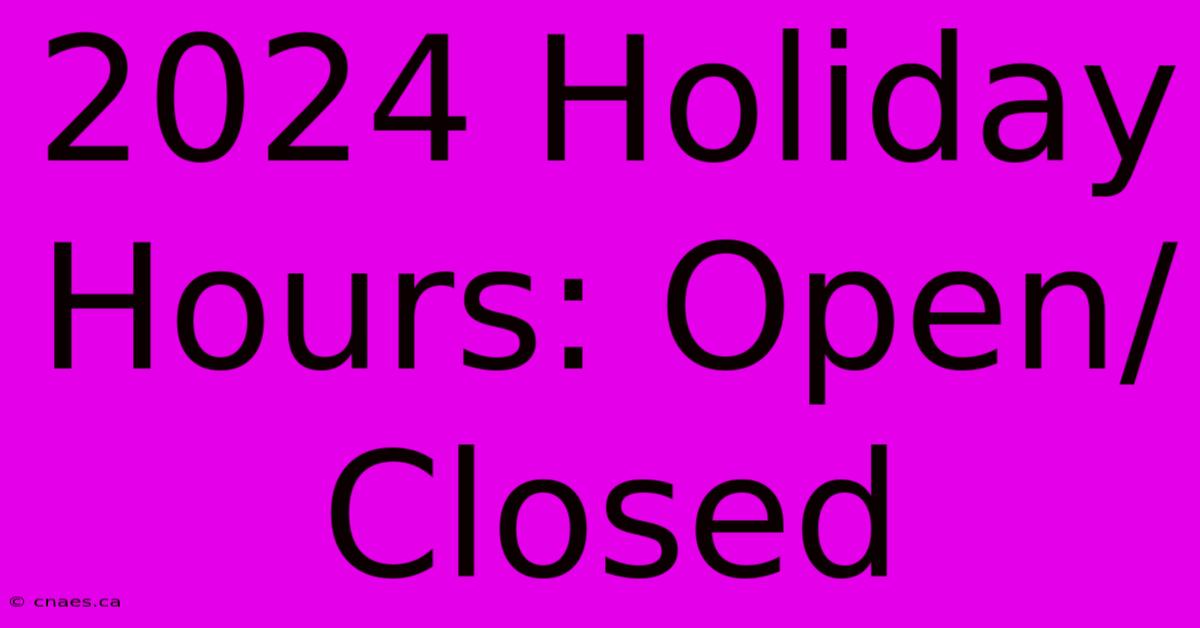 2024 Holiday Hours: Open/Closed