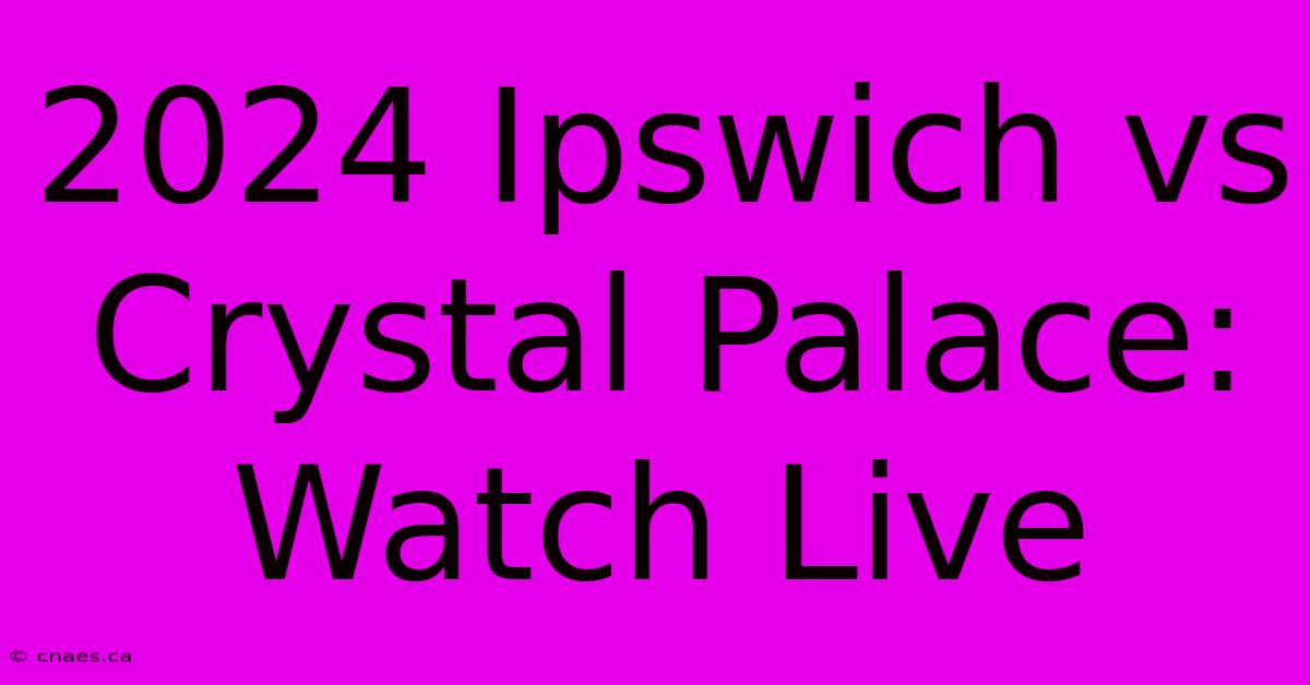 2024 Ipswich Vs Crystal Palace: Watch Live