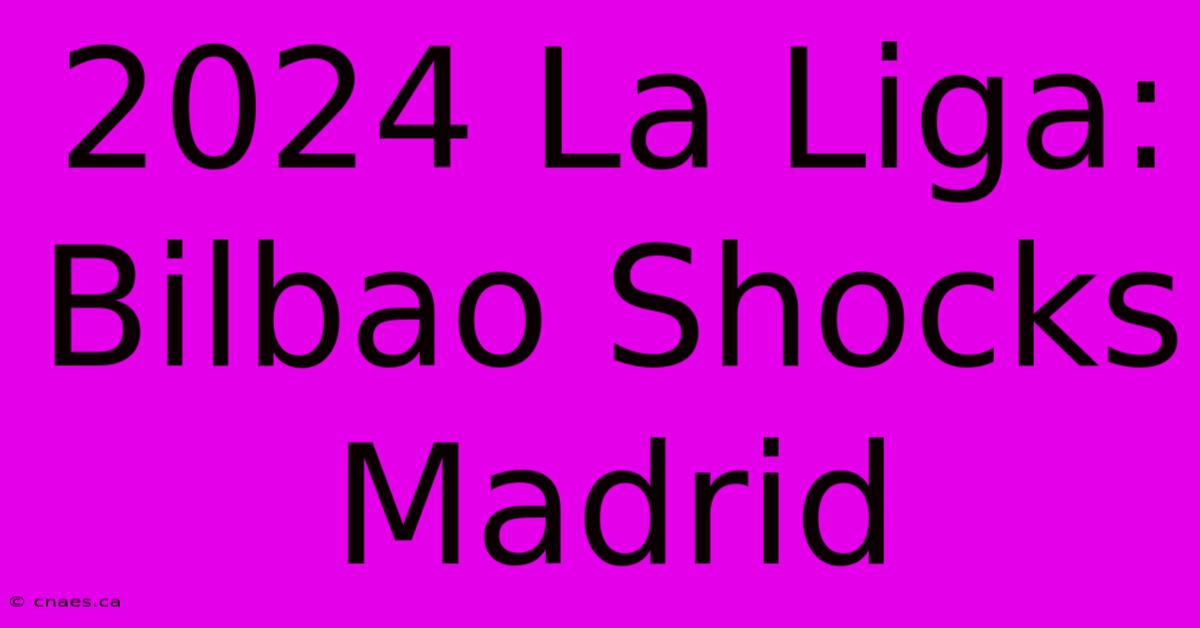 2024 La Liga: Bilbao Shocks Madrid