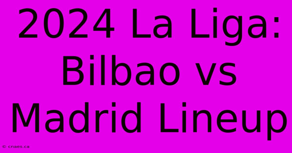 2024 La Liga: Bilbao Vs Madrid Lineup