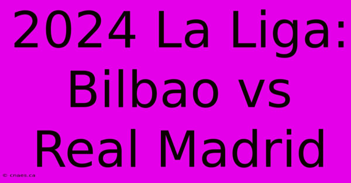 2024 La Liga: Bilbao Vs Real Madrid