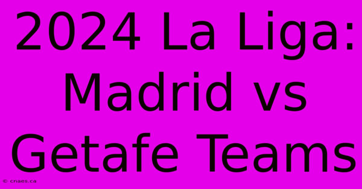 2024 La Liga: Madrid Vs Getafe Teams