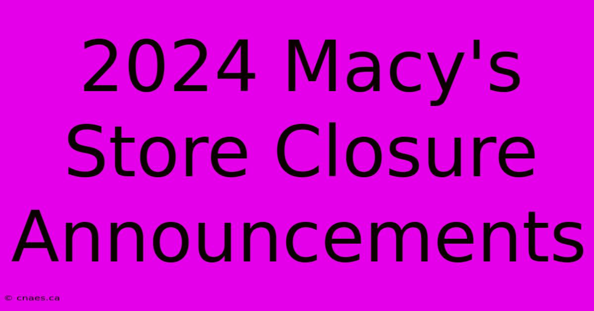 2024 Macy's Store Closure Announcements