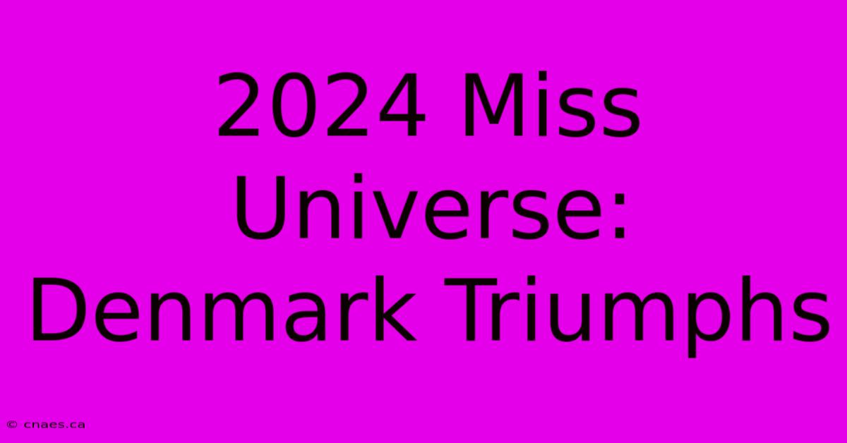 2024 Miss Universe: Denmark Triumphs