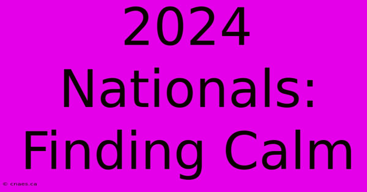 2024 Nationals: Finding Calm