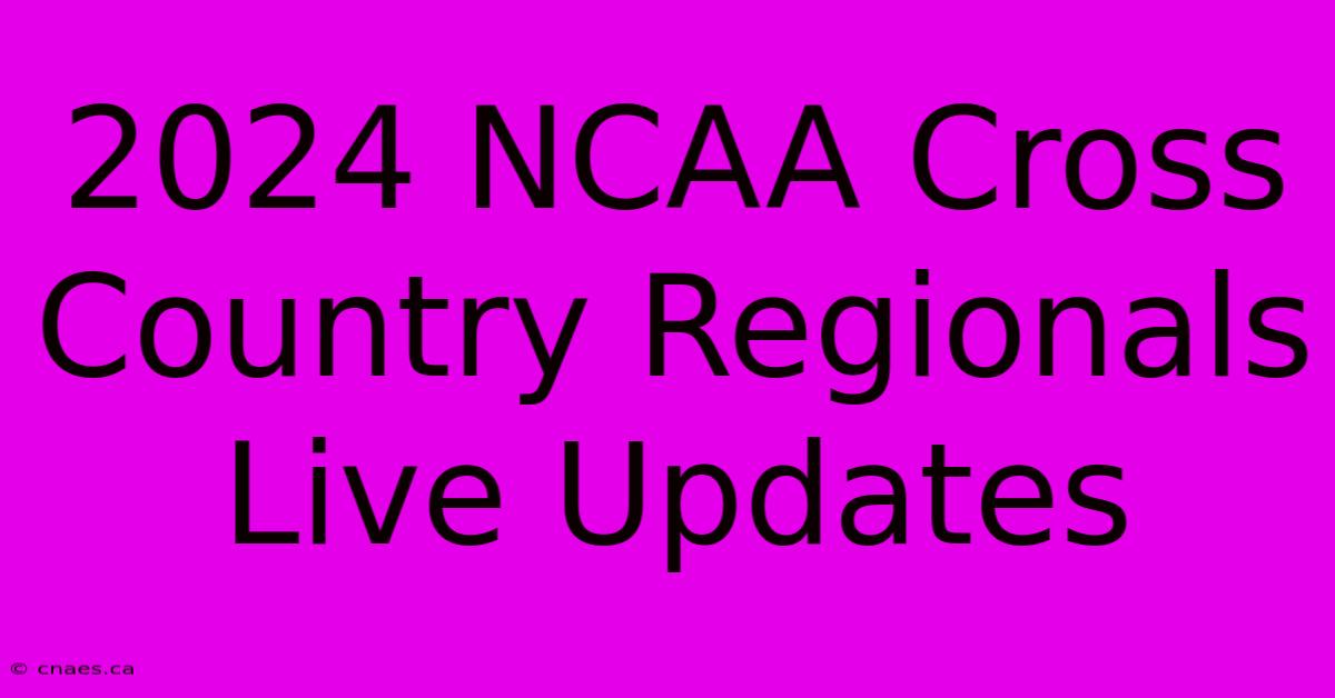 2024 NCAA Cross Country Regionals Live Updates