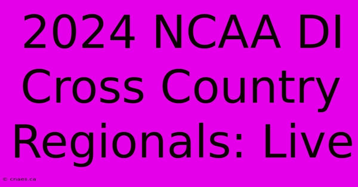 2024 NCAA DI Cross Country Regionals: Live  