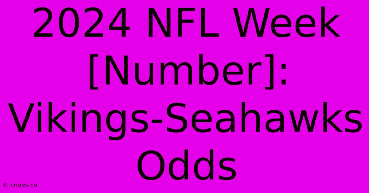 2024 NFL Week [Number]: Vikings-Seahawks Odds