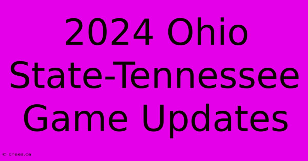 2024 Ohio State-Tennessee Game Updates