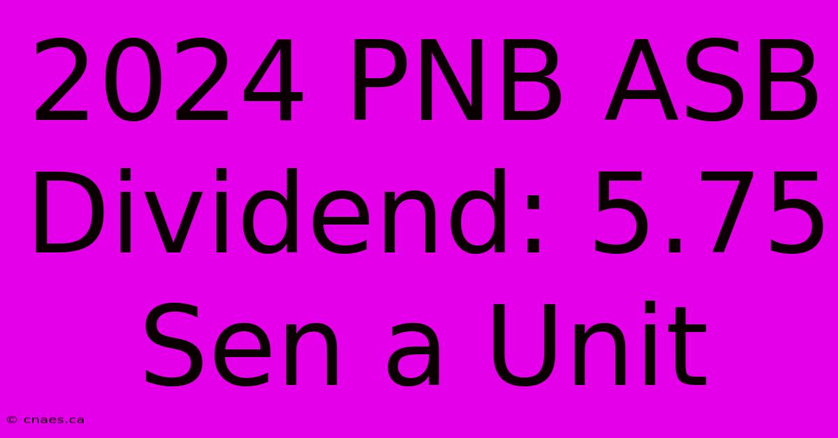 2024 PNB ASB Dividend: 5.75 Sen A Unit