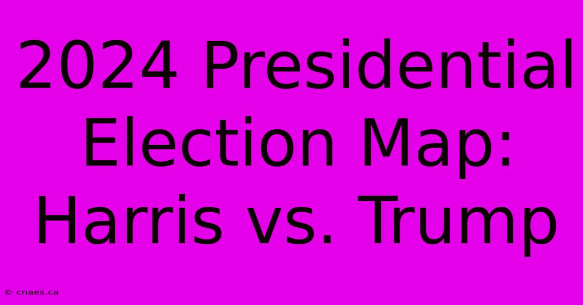 2024 Presidential Election Map: Harris Vs. Trump