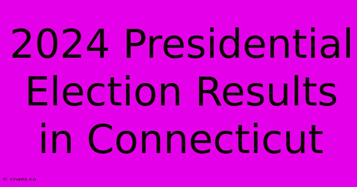 2024 Presidential Election Results In Connecticut