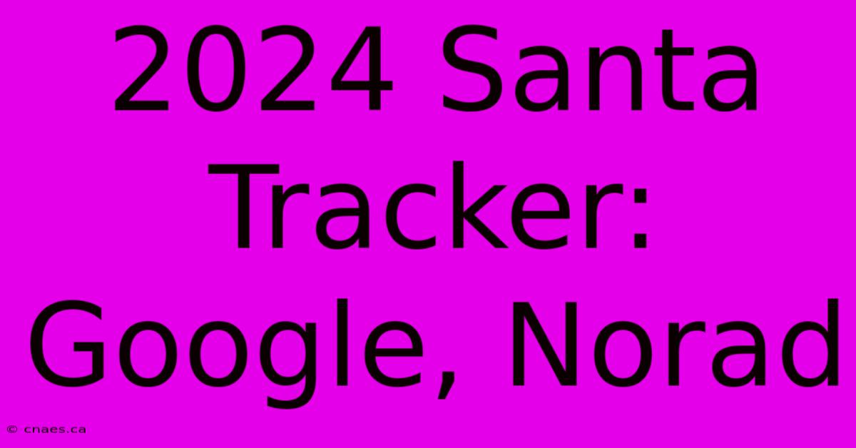 2024 Santa Tracker: Google, Norad