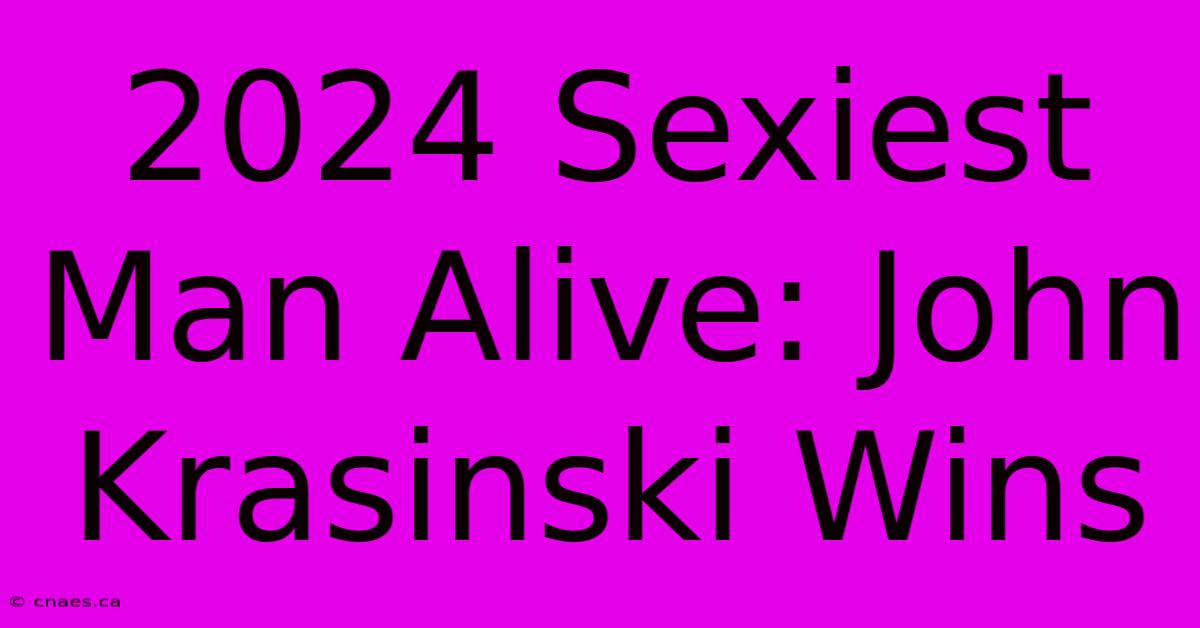 2024 Sexiest Man Alive: John Krasinski Wins 