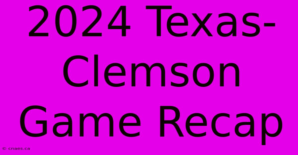 2024 Texas-Clemson Game Recap