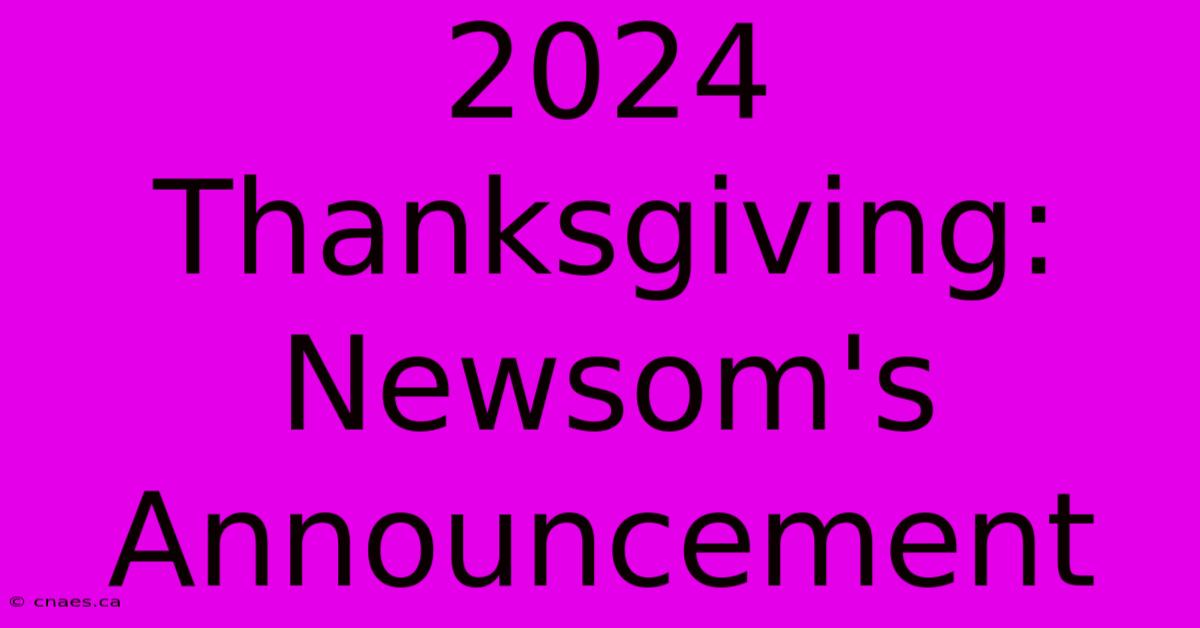 2024 Thanksgiving: Newsom's Announcement