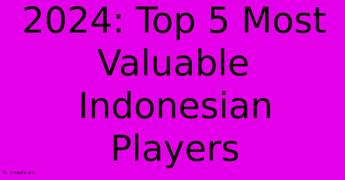 2024: Top 5 Most Valuable Indonesian Players