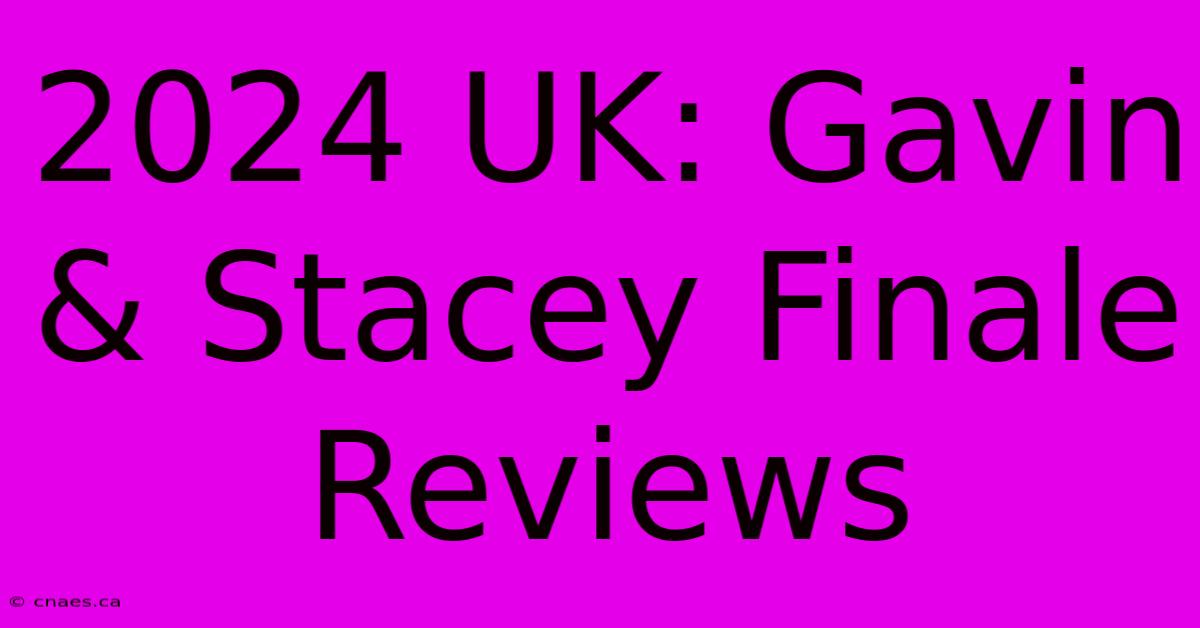 2024 UK: Gavin & Stacey Finale Reviews