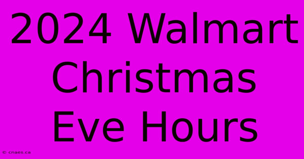 2024 Walmart Christmas Eve Hours